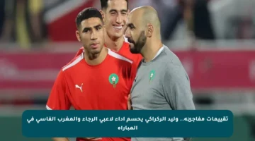 تقييمات مفاجئة.. وليد الركراكي يحسم أداء لاعبي الرجاء والمغرب الفاسي في المباراة